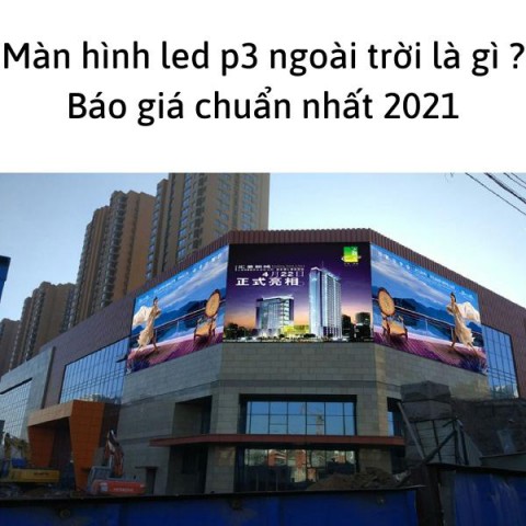 [Kiến thức] Màn hình led p3 ngoài trời là gì ? Báo giá chuẩn nhất 2021 