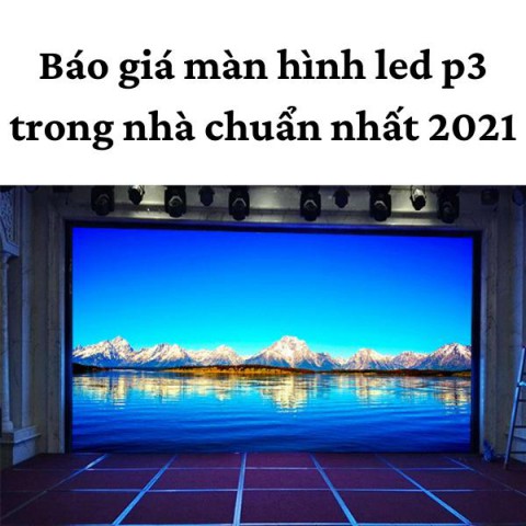 [Update] Báo giá màn hình led p3 trong nhà chuẩn nhất 2021