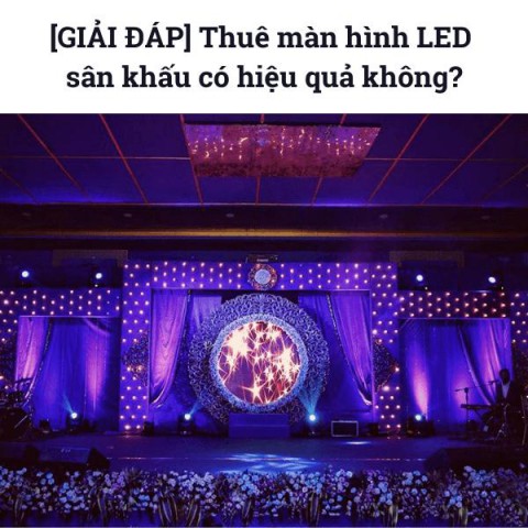 [GIẢI ĐÁP] Thuê màn hình LED sân khấu có hiệu quả không?