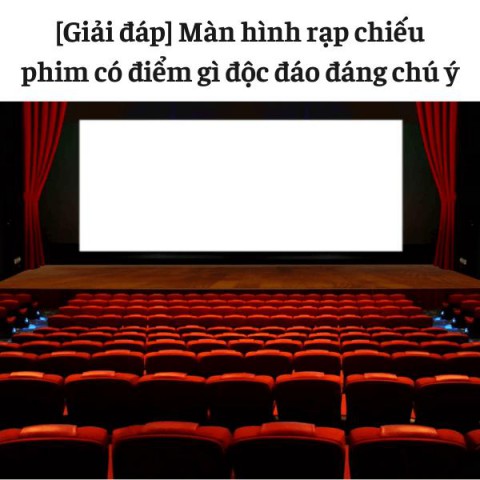 [Giải đáp] Màn hình rạp chiếu phim có điểm gì độc đáo đáng chú ý