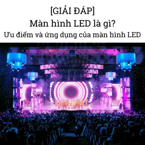 [GIẢI ĐÁP] Màn hình LED là gì? Ưu điểm, ứng dụng của màn hình LED