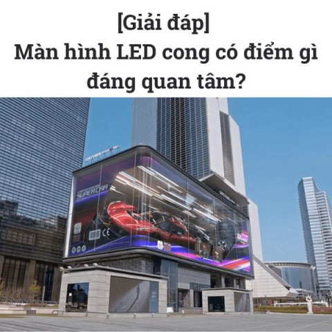 [Giải đáp] Màn hình LED cong có điểm gì đáng quan tâm?