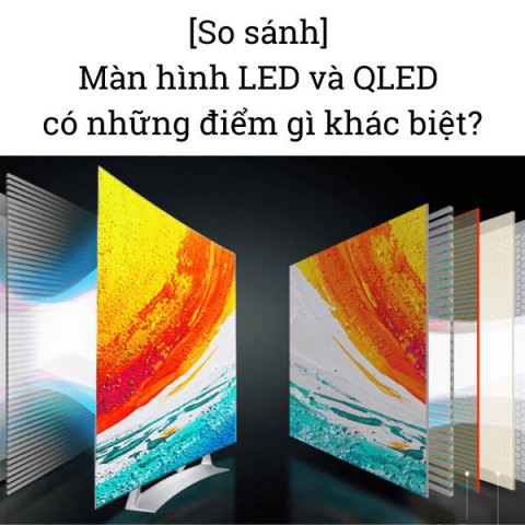 [So sánh] Màn hình LED và QLED có những điểm gì khác biệt?