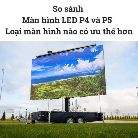 So sánh màn hình LED P4 và P5 - Loại màn hình nào có ưu thế hơn